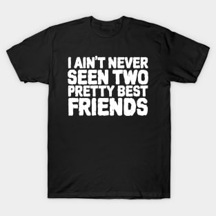 I Aint Never Seen Two Pretty Best Friends T-Shirt